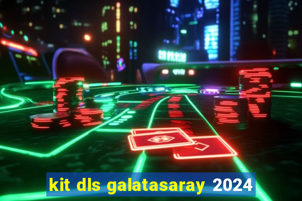 kit dls galatasaray 2024